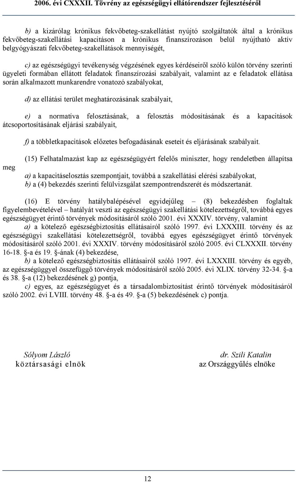 munkarendre vonatozó szabályokat, d) az ellátási terület meghatározásának szabályait, e) a normatíva felosztásának, a felosztás módosításának és a kapacitások átcsoportosításának eljárási szabályait,