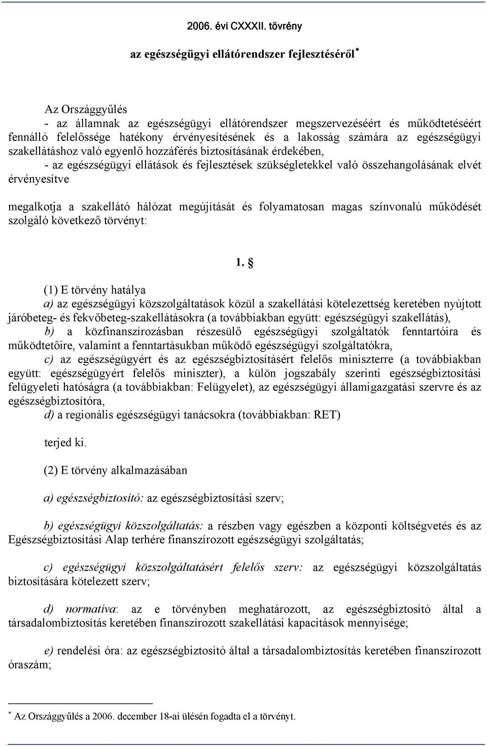 a lakosság számára az egészségügyi szakellátáshoz való egyenlő hozzáférés biztosításának érdekében, - az egészségügyi ellátások és fejlesztések szükségletekkel való összehangolásának elvét