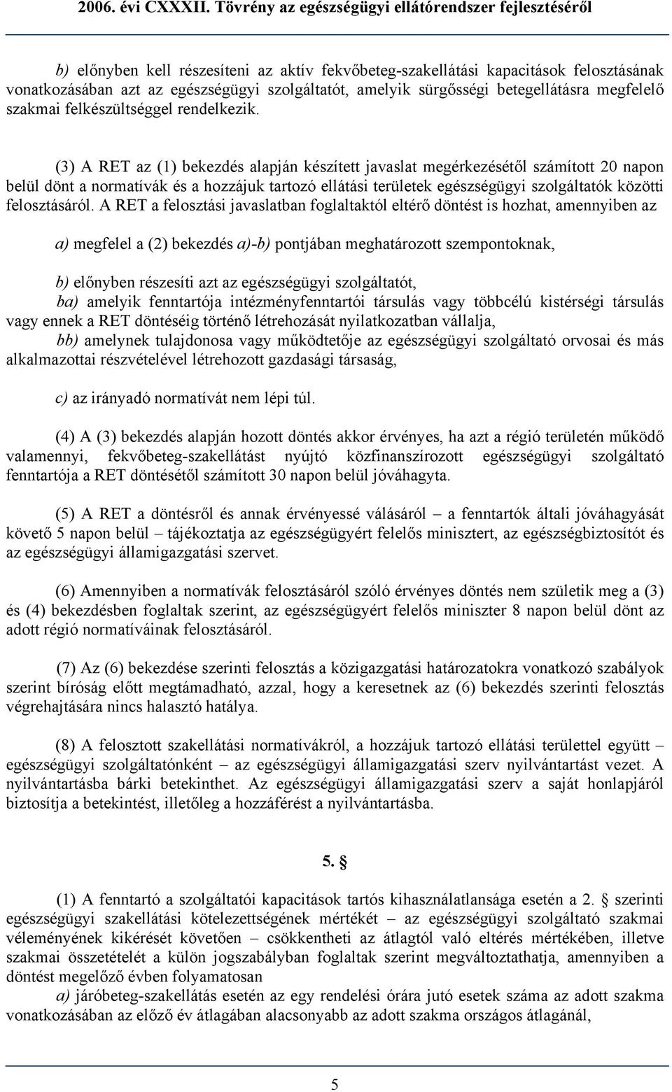 (3) A RET az (1) bekezdés alapján készített javaslat megérkezésétől számított 20 napon belül dönt a normatívák és a hozzájuk tartozó ellátási területek egészségügyi szolgáltatók közötti felosztásáról.