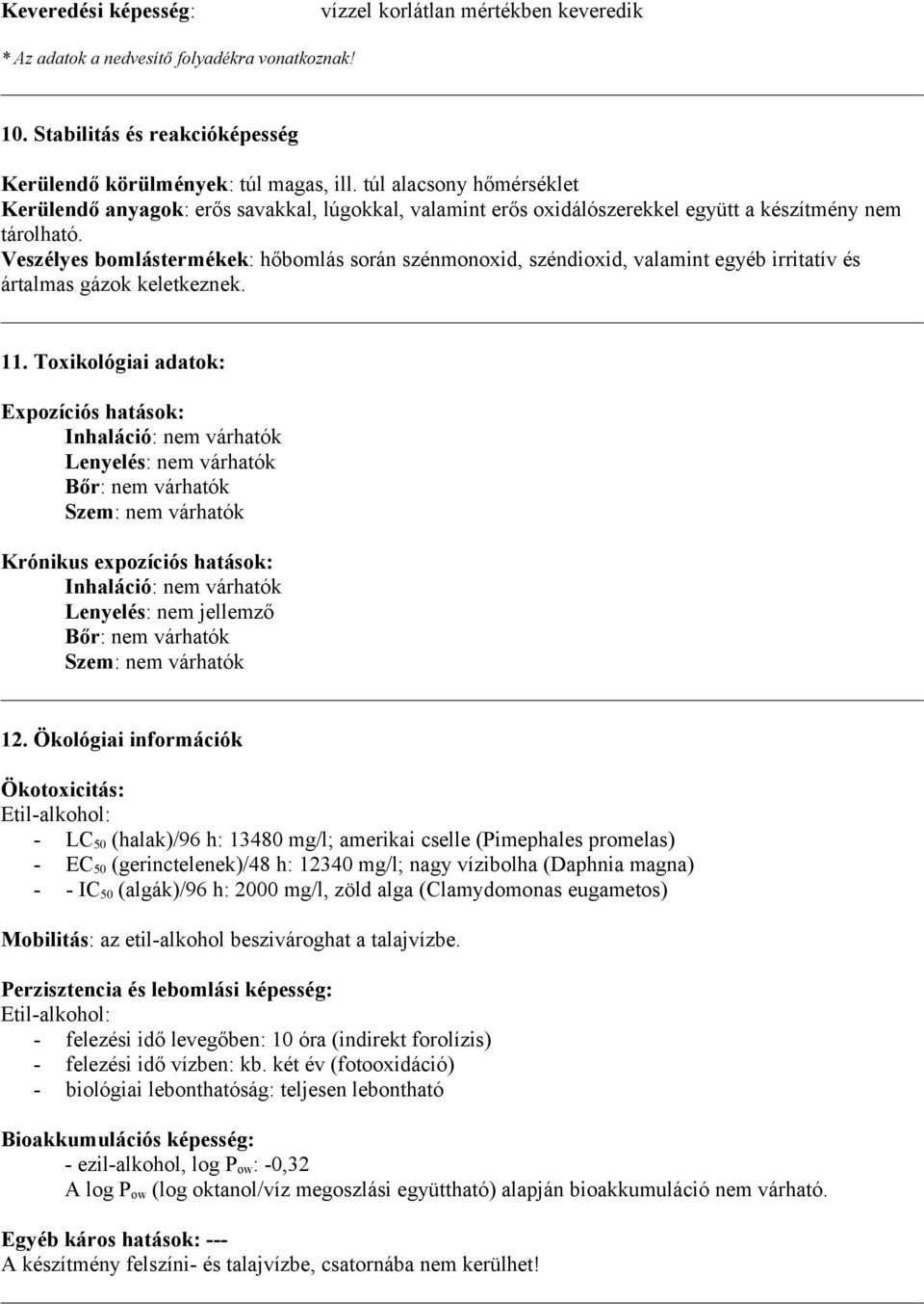 Veszélyes bomlástermékek: hőbomlás során szénmonoxid, széndioxid, valamint egyéb irritatív és ártalmas gázok keletkeznek. 11.