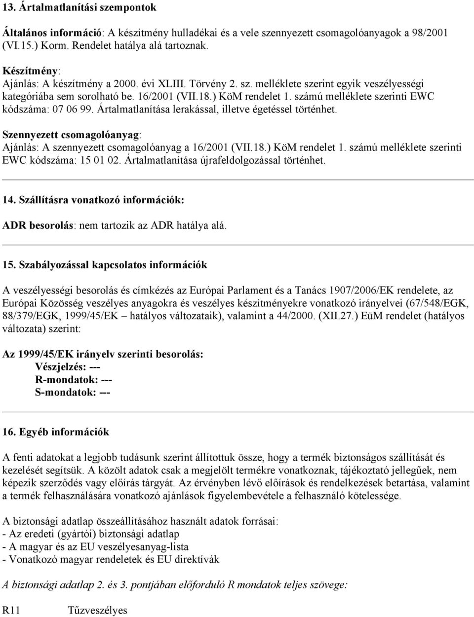 számú melléklete szerinti EWC kódszáma: 07 06 99. Ártalmatlanítása lerakással, illetve égetéssel történhet. Szennyezett csomagolóanyag: Ajánlás: A szennyezett csomagolóanyag a 16/2001 (VII.18.