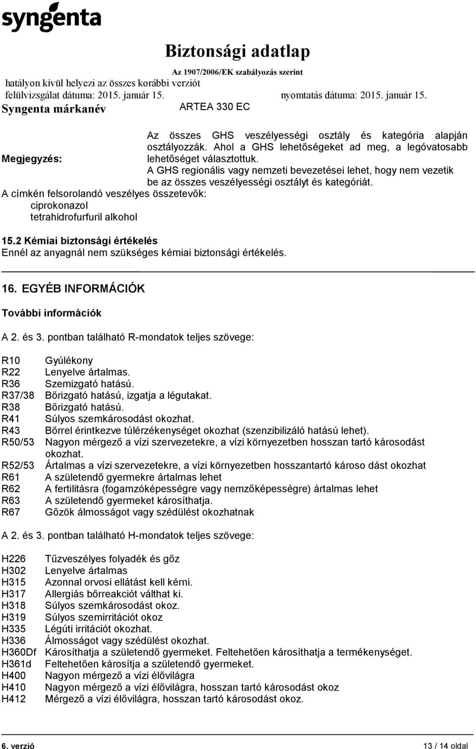 A címkén felsorolandó veszélyes összetevők: ciprokonazol tetrahidrofurfuril alkohol 15.2 Kémiai biztonsági értékelés Ennél az anyagnál nem szükséges kémiai biztonsági értékelés. 16.