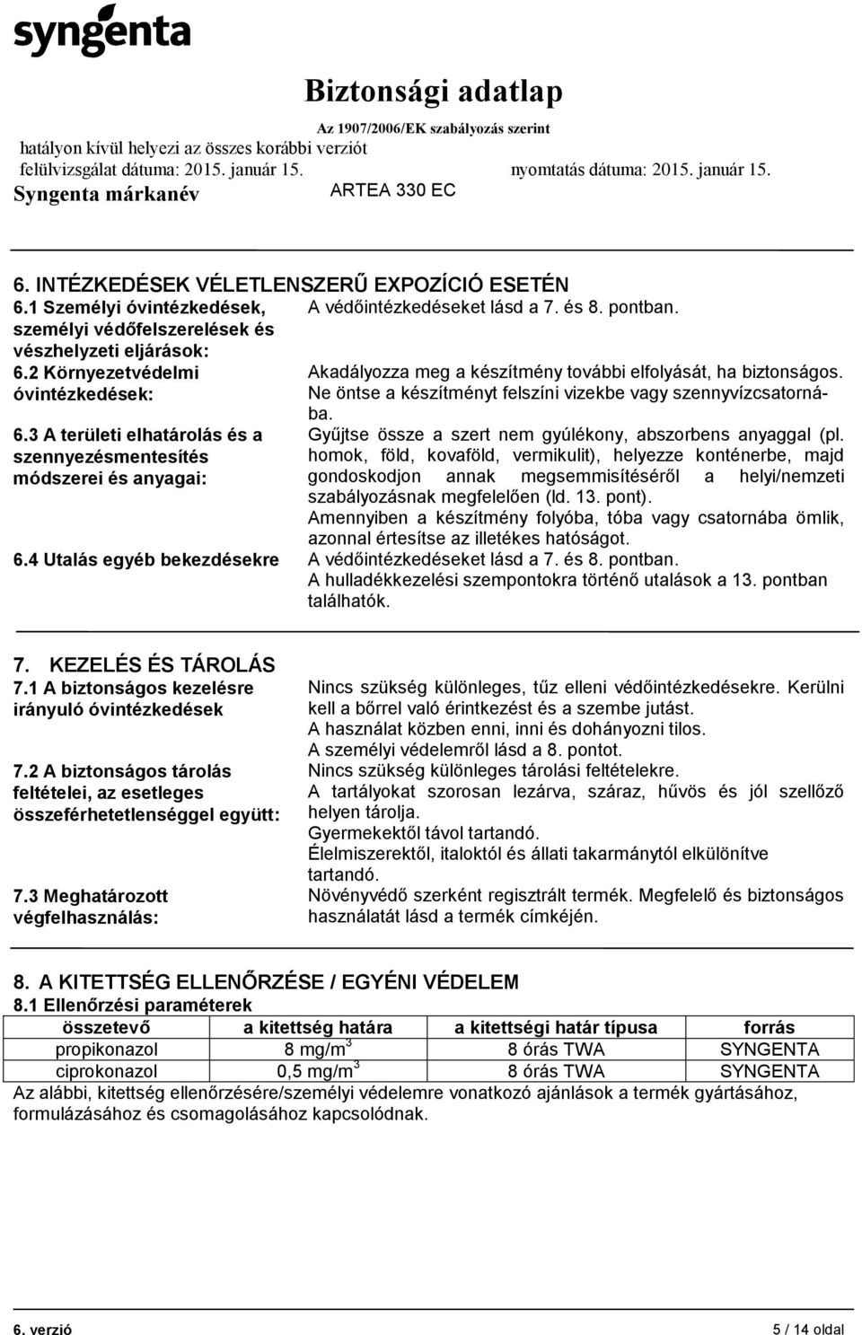 óvintézkedések: Ne öntse a készítményt felszíni vizekbe vagy szennyvízcsatornába. Gyűjtse össze a szert nem gyúlékony, abszorbens anyaggal (pl.