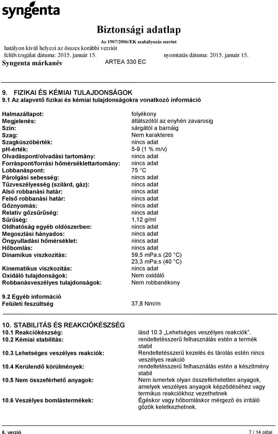 Szagküszöbérték: ph-érték: 5-9 (1 % m/v) Olvadáspont/olvadási tartomány: Forráspont/forrási hőmérséklettartomány: Lobbanáspont: 75 C Párolgási sebesség: Tűzveszélyesség (szilárd, gáz): Alsó robbanási