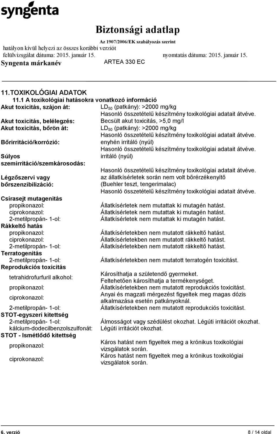 (patkány): >2000 mg/kg Bőrirritáció/korrózió: enyhén irritáló (nyúl) Súlyos irritáló (nyúl) szemirritáció/szemkárosodás: Légzőszervi vagy az állatkísérletek során nem volt bőrérzékenyítő