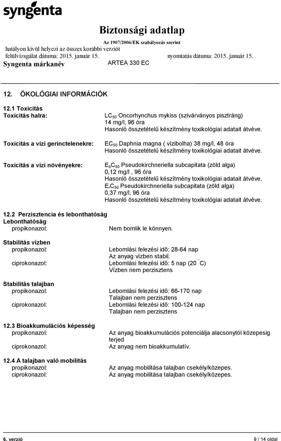 mg/l, 48 óra E b C 50 Pseudokirchneriella subcapitata (zöld alga) 0,12 mg/l, 96 óra E r C 50 Pseudokirchneriella subcapitata (zöld alga) 0,37 mg/l, 96 óra 12.