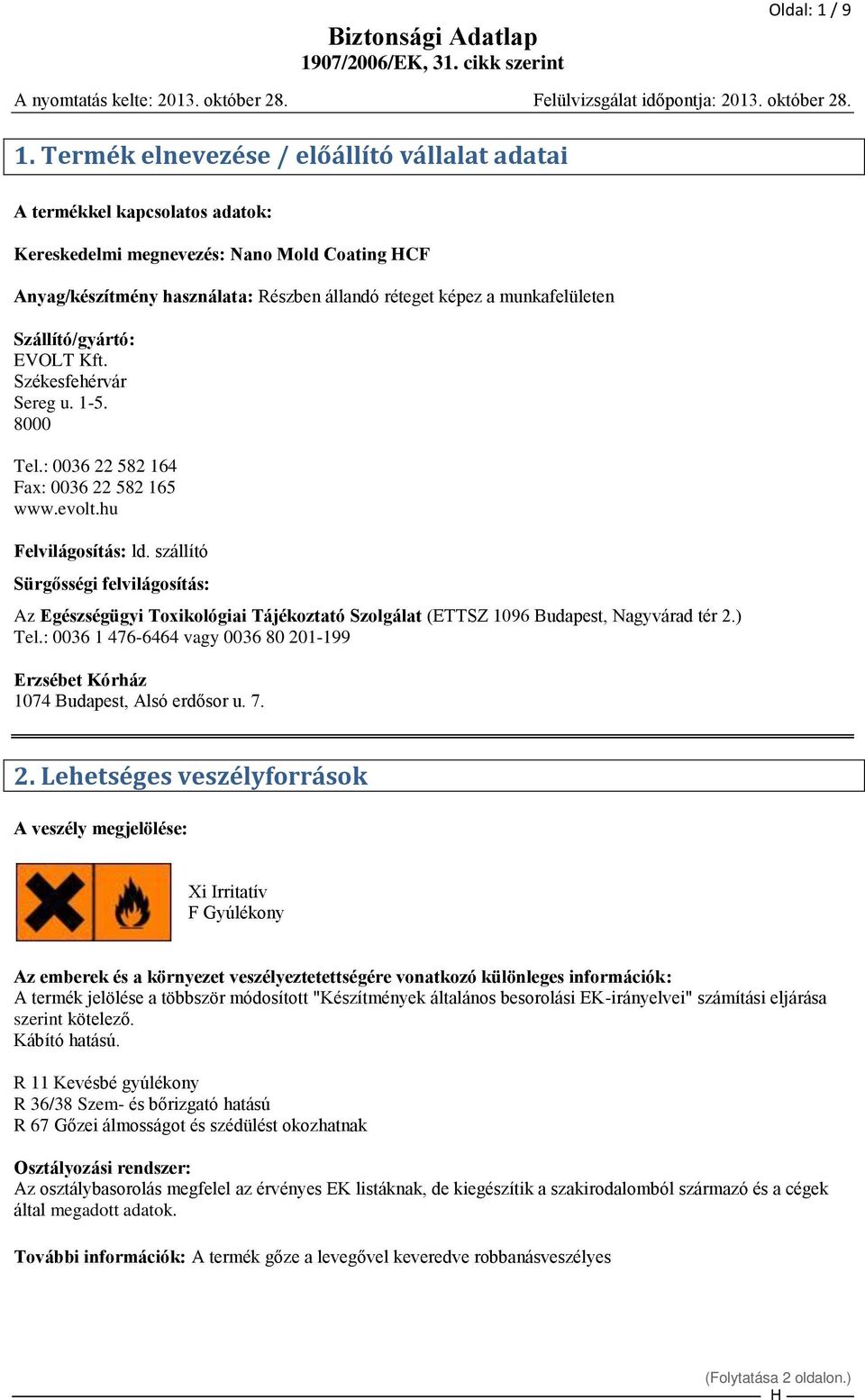 Anyag/készítmény használata: Részben állandó réteget képez a munkafelületen Szállító/gyártó: EVOLT Kft. Székesfehérvár Sereg u. 1-5. 8000 Tel.: 0036 22 582 164 Fax: 0036 22 582 165 www.evolt.