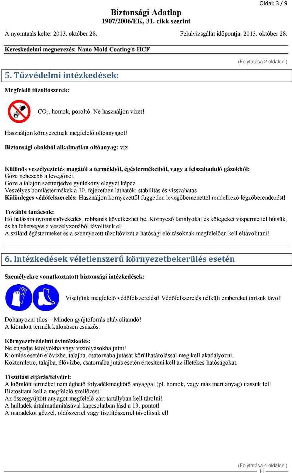 Biztonsági okokból alkalmatlan oltóanyag: víz Különös veszélyeztetés magától a termékből, égéstermékeiből, vagy a felszabaduló gázokból: Gőze nehezebb a levegőnél.