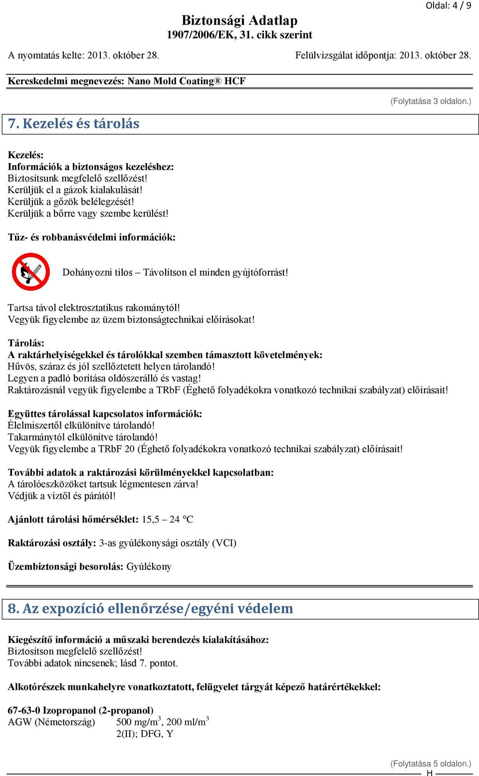 Tartsa távol elektrosztatikus rakománytól! Vegyük figyelembe az üzem biztonságtechnikai előírásokat!