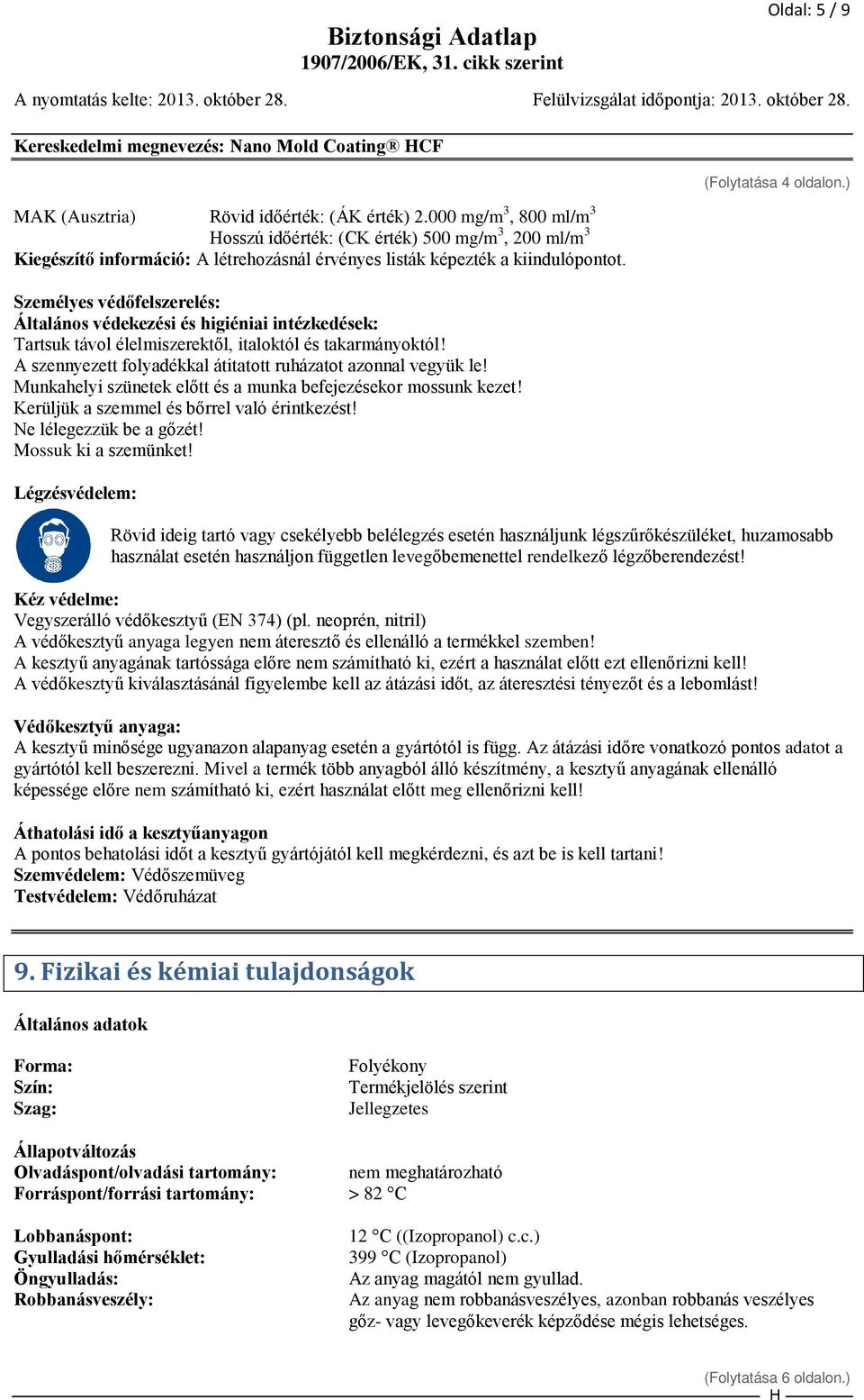 Személyes védőfelszerelés: Általános védekezési és higiéniai intézkedések: Tartsuk távol élelmiszerektől, italoktól és takarmányoktól! A szennyezett folyadékkal átitatott ruházatot azonnal vegyük le!