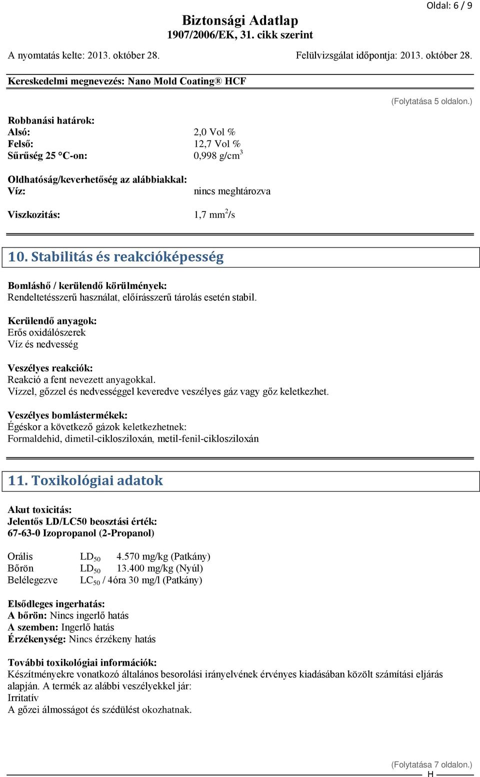 Stabilitás és reakcióképesség Bomláshő / kerülendő körülmények: Rendeltetésszerű használat, előírásszerű tárolás esetén stabil.