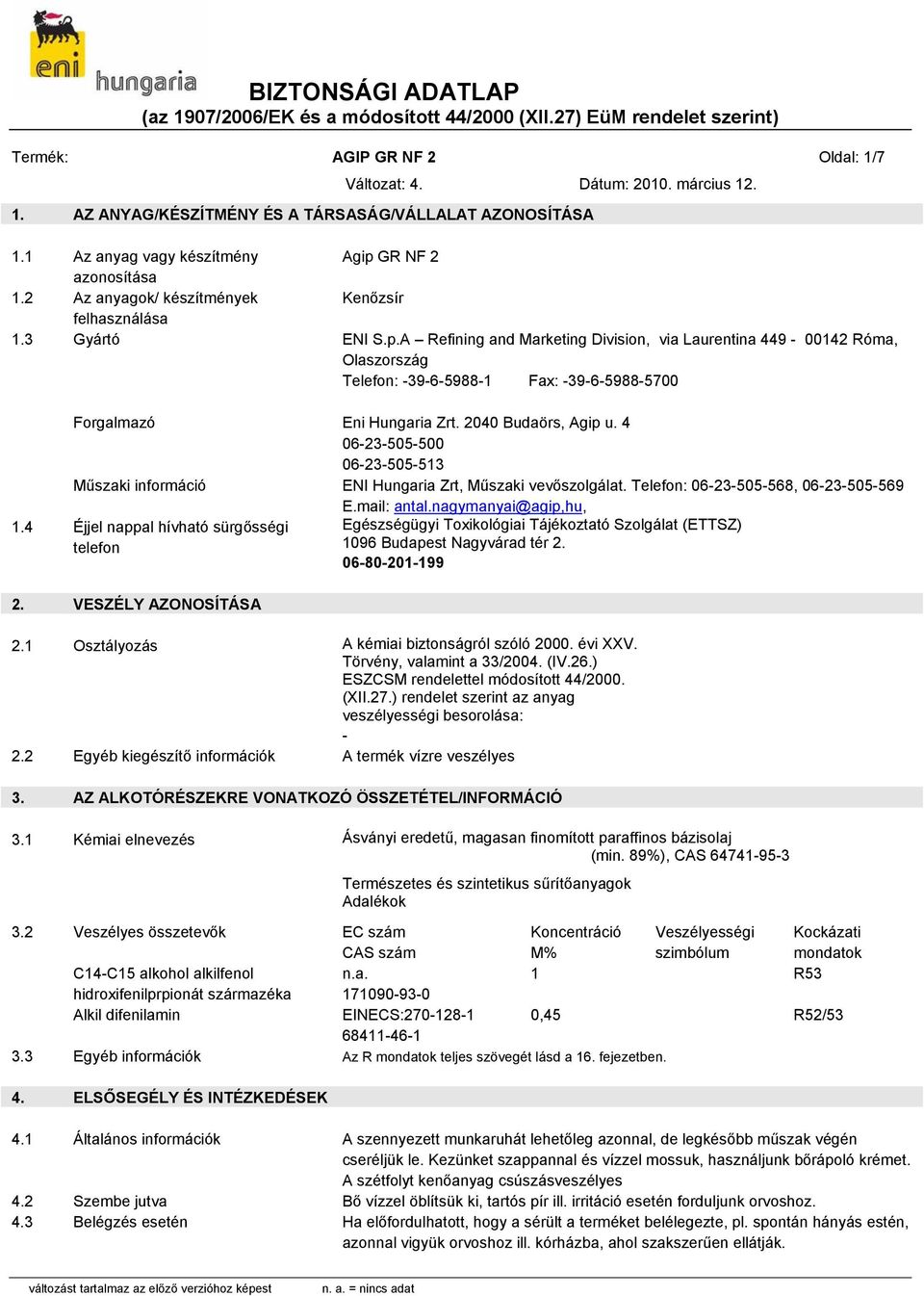 4 06-23-505-500 06-23-505-513 Műszaki információ ENI Hungaria Zrt, Műszaki vevőszolgálat. Telefon: 06-23-505-568, 06-23-505-569 E.mail: antal.nagymanyai@agip,hu, 1.