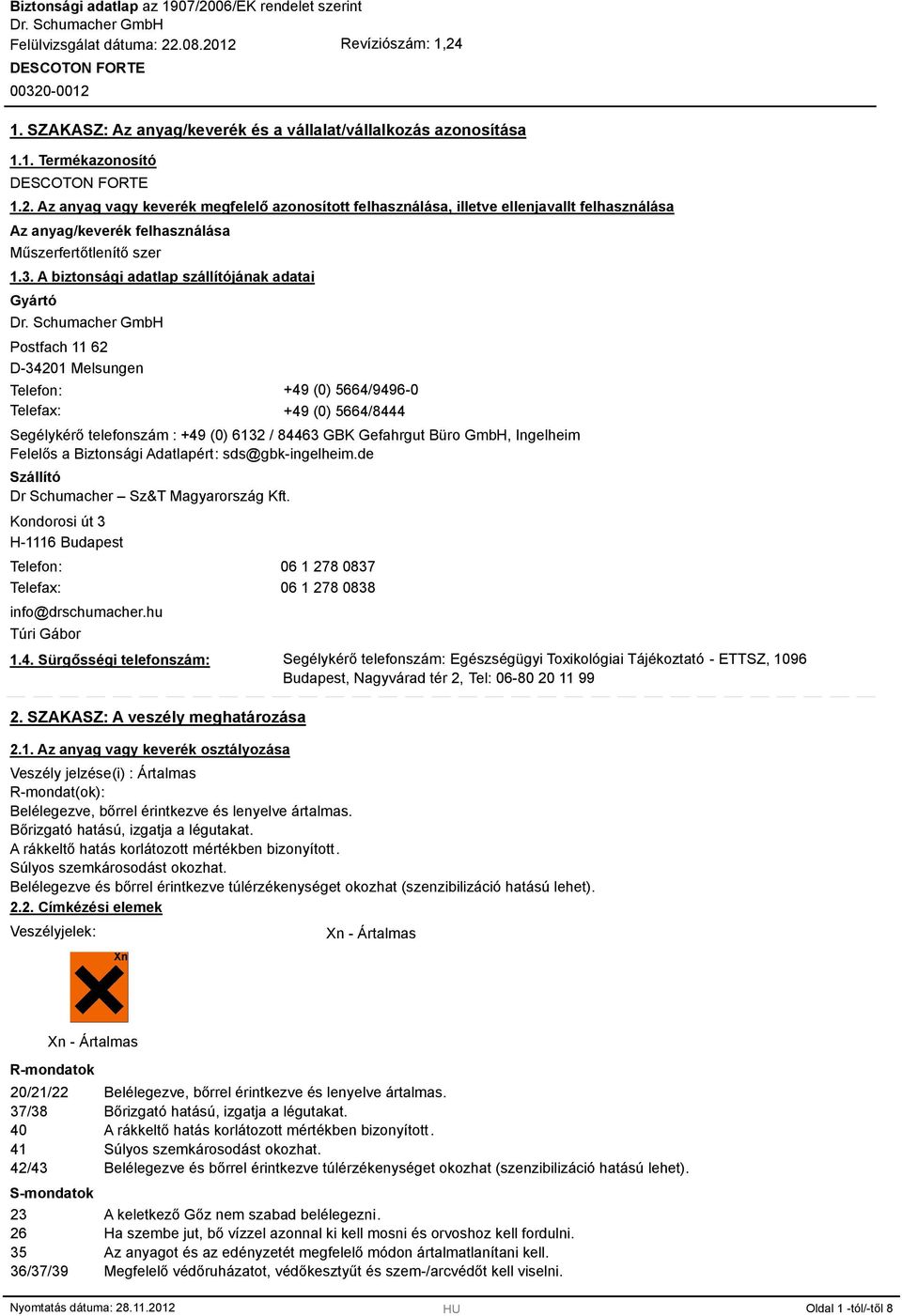 A biztonsági adatlap szállítójának adatai Gyártó Postfach 11 62 D-34201 Melsungen Telefon: +49 (0) 5664/9496-0 Telefax: +49 (0) 5664/8444 Segélykérő telefonszám : +49 (0) 6132 / 84463 GBK Gefahrgut