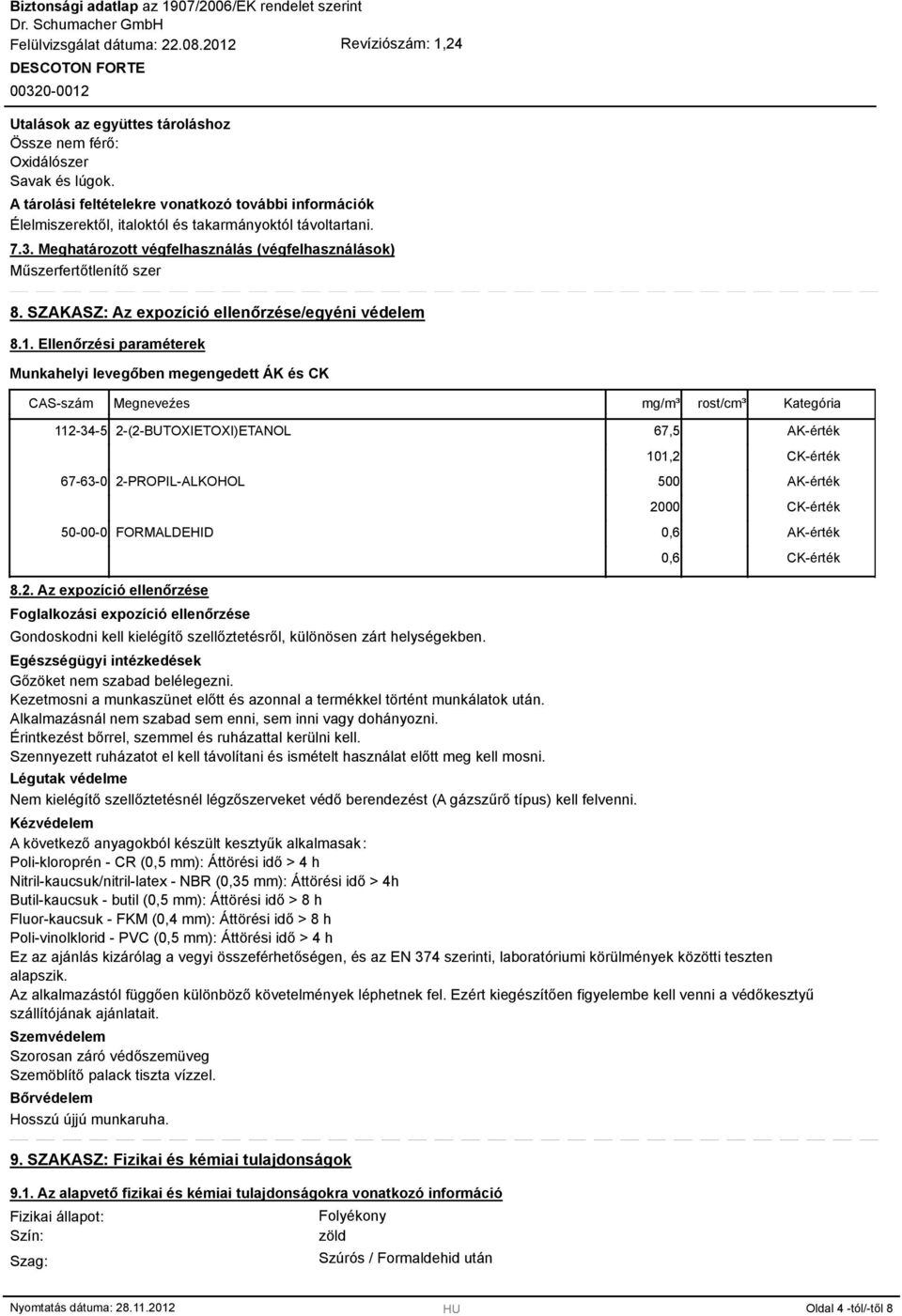 Ellenőrzési paraméterek Munkahelyi levegőben megengedett ÁK és CK CAS-szám Megneveźes mg/m³ rost/cm³ Kategória 112-34-5 2-(2-BUTOXIETOXI)ETANOL 67,5 AK-érték 101,2 CK-érték 67-63-0 2-PROPIL-ALKOHOL