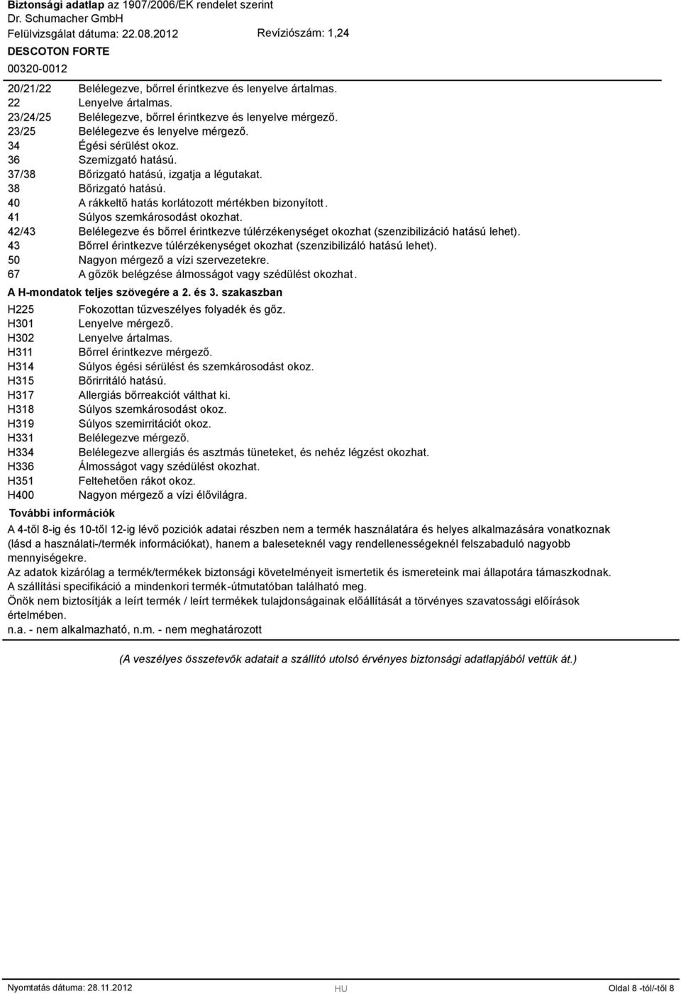 42/43 Belélegezve és bőrrel érintkezve túlérzékenységet okozhat (szenzibilizáció hatású lehet). 43 Bőrrel érintkezve túlérzékenységet okozhat (szenzibilizáló hatású lehet).