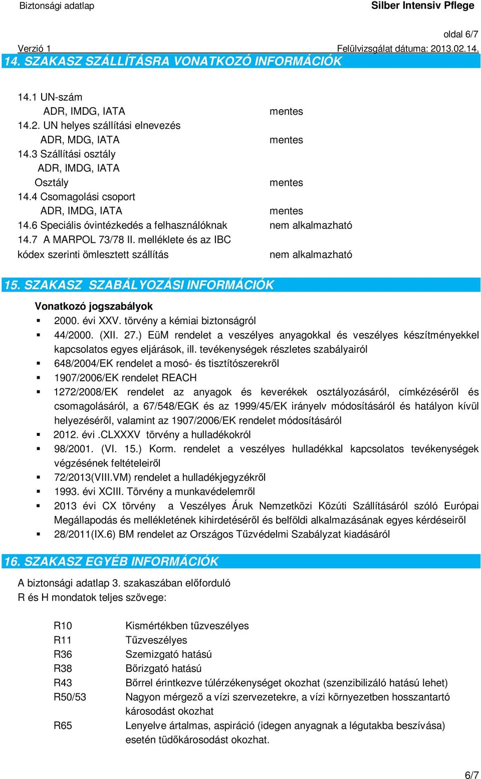 SZAKASZ SZABÁLYOZÁSI INFORMÁCIÓK Vonatkozó jogszabályok 2000. évi XXV. törvény a kémiai biztonságról 44/2000. (XII. 27.