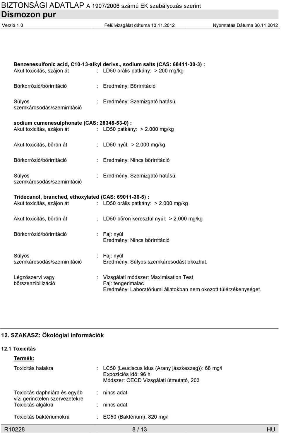 Szemizgató hatású. sodium cumenesulphonate (CAS: 28348-53-0) : Akut toxicitás, szájon át : LD50 patkány: > 2.