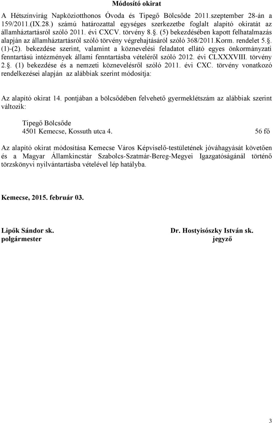 bekezdése szerint, valamint a köznevelési feladatot ellátó egyes önkormányzati fenntartású intézmények állami fenntartásba vételéről szóló 2012. évi CLXXXVIII. törvény 2.