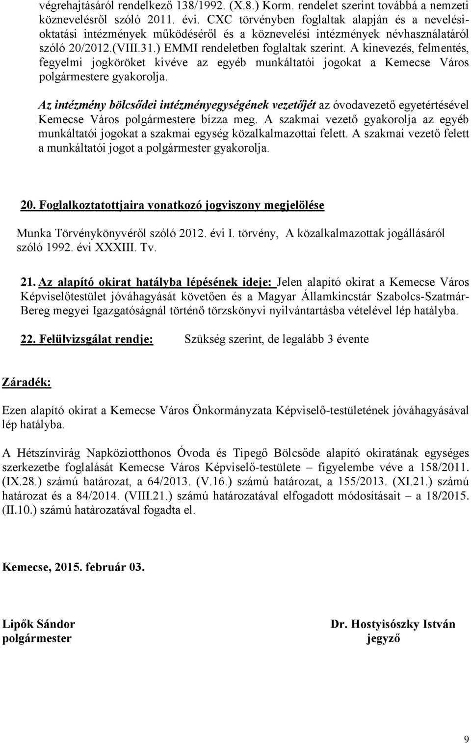 A kinevezés, felmentés, fegyelmi jogköröket kivéve az egyéb munkáltatói jogokat a Kemecse Város polgármestere gyakorolja.