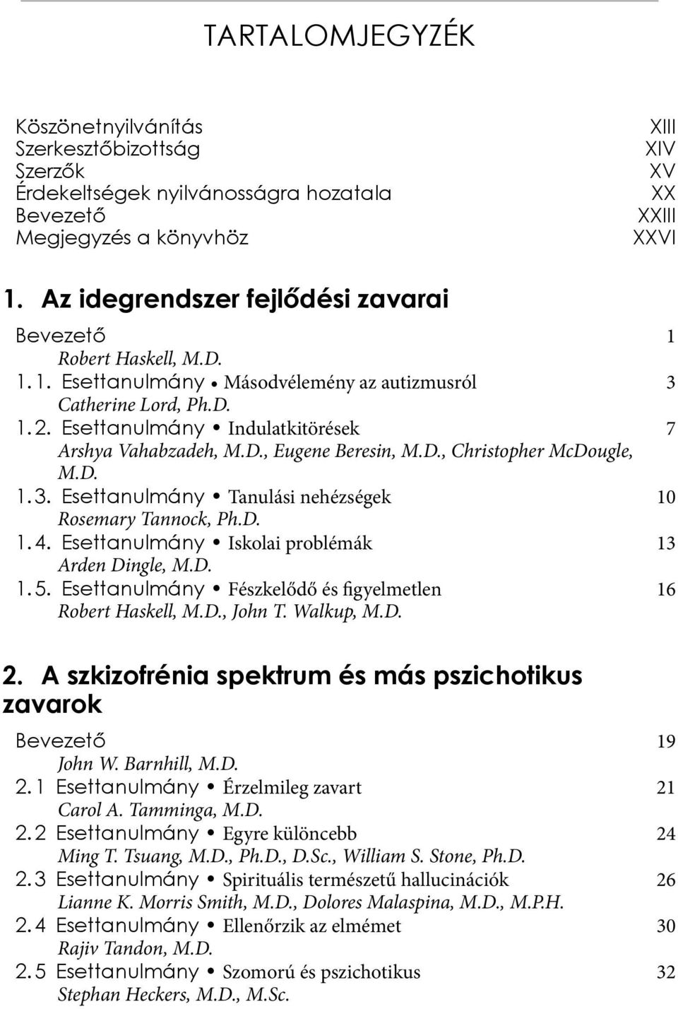 D., Eugene Beresin, M.D., Christopher McDougle, M.D. 1. 3. Esettanulmány Tanulási nehézségek 10 Rosemary Tannock, Ph.D. 1. 4. Esettanulmány Iskolai problémák 13 Arden Dingle, M.D. 1. 5.