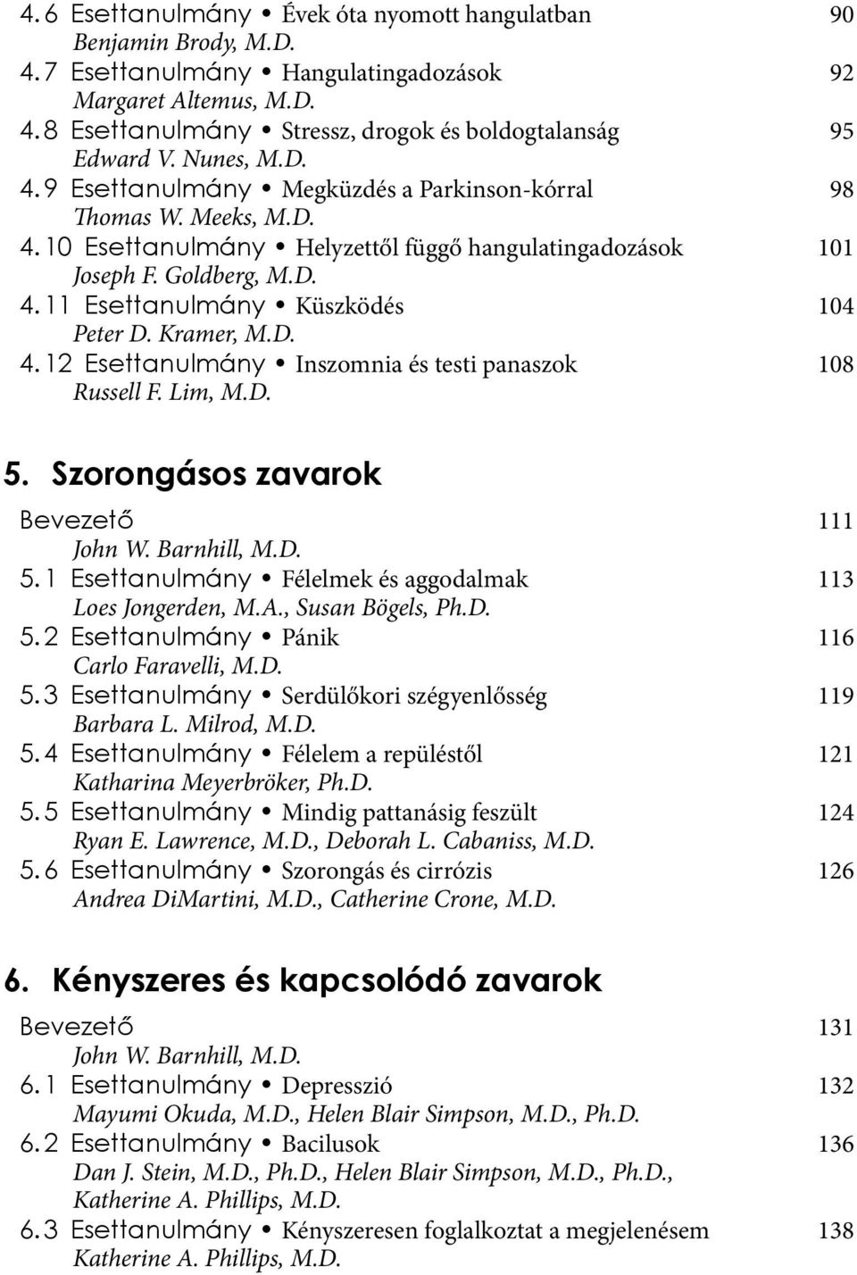 Kramer, M.D. 4. 12 Esettanulmány Inszomnia és testi panaszok 108 Russell F. Lim, M.D. 5. Szorongásos zavarok Bevezető 111 5. 1 Esettanulmány Félelmek és aggodalmak 113 Loes Jongerden, M.A.