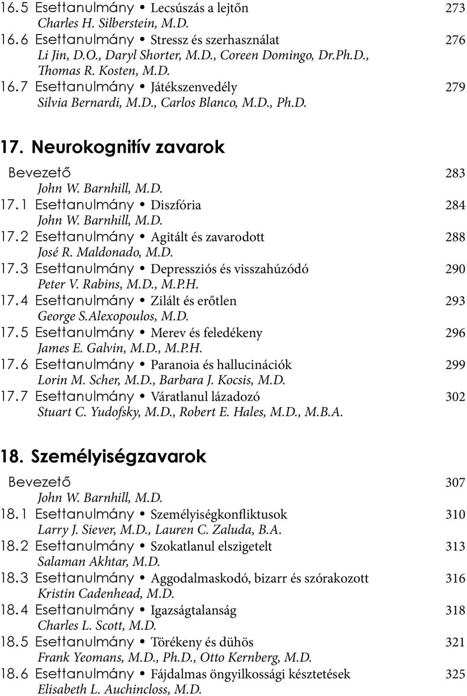 2 Esettanulmány Agitált és zavarodott 288 José R. Maldonado, M.D. 17. 3 Esettanulmány Depressziós és visszahúzódó 290 Peter V. Rabins, M.D., M.P.H. 17. 4 Esettanulmány Zilált és erőtlen 293 George S.