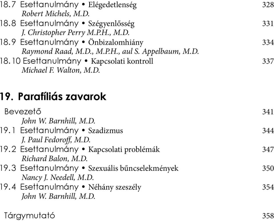 1 Esettanulmány Szadizmus 344 J. Paul Fedoroff, M.D. 19. 2 Esettanulmány Kapcsolati problémák 347 Richard Balon, M.D. 19. 3 Esettanulmány Szexuális bűncselekmények 350 Nancy J.