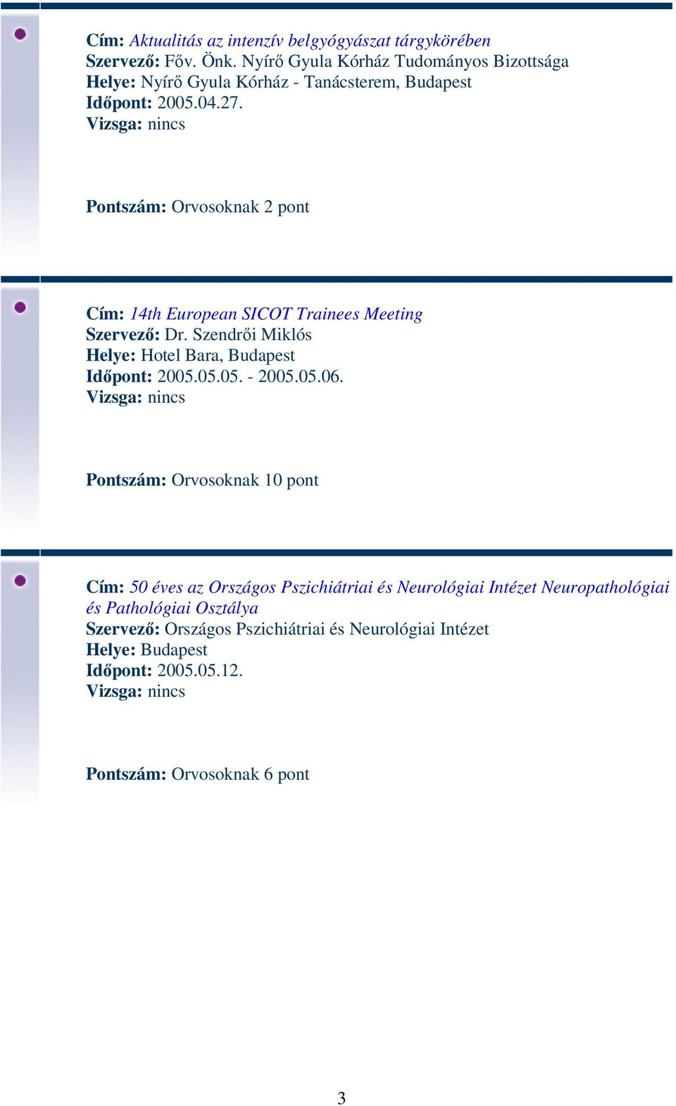 Pontszám: Orvosoknak 2 pont Cím: 14th European SICOT Trainees Meeting Szervező: Dr. Szendrői Miklós Helye: Hotel Bara, Budapest Időpont: 2005.