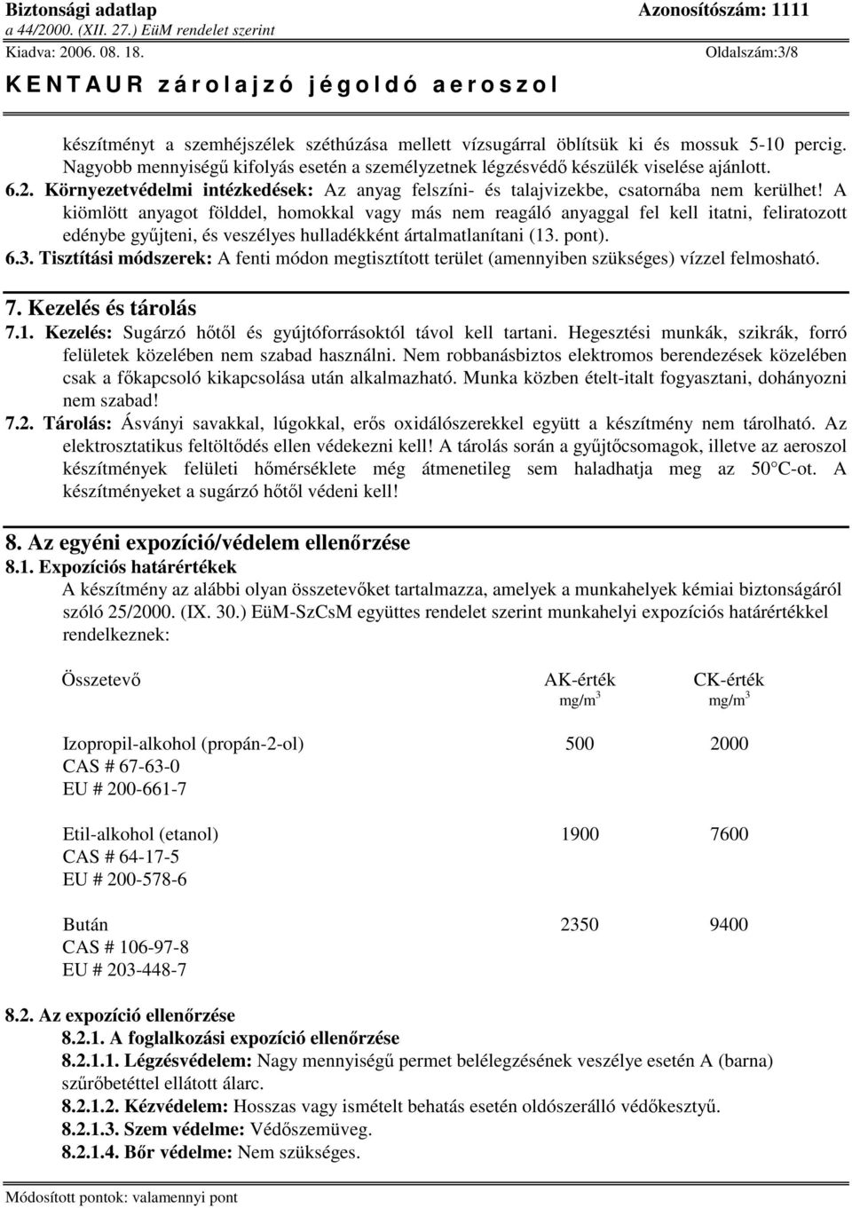 A kiömlött anyagot földdel, homokkal vagy más nem reagáló anyaggal fel kell itatni, feliratozott edénybe gyjteni, és veszélyes hulladékként ártalmatlanítani (13.
