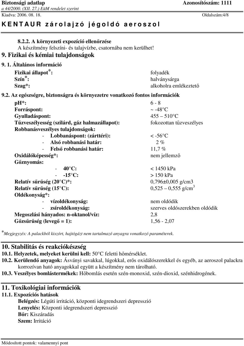 Az egészségre, biztonságra és környezetre vonatkozó fontos információk ph*: 6-8 Forráspont: ~ -48 C Gyulladáspont: 455 510 C Tzveszélyesség (szilárd, gáz halmazállapot): fokozottan tzveszélyes