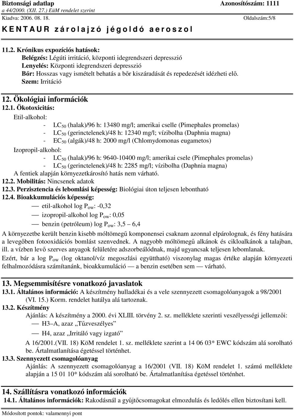 repedezését idézheti el. Szem: Irritáció 12