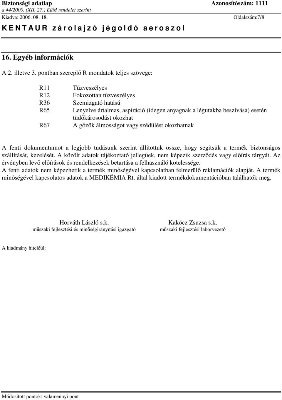 tüdkárosodást okozhat A gzök álmosságot vagy szédülést okozhatnak A fenti dokumentumot a legjobb tudásunk szerint állítottuk össze, hogy segítsük a termék biztonságos szállítását, kezelését.