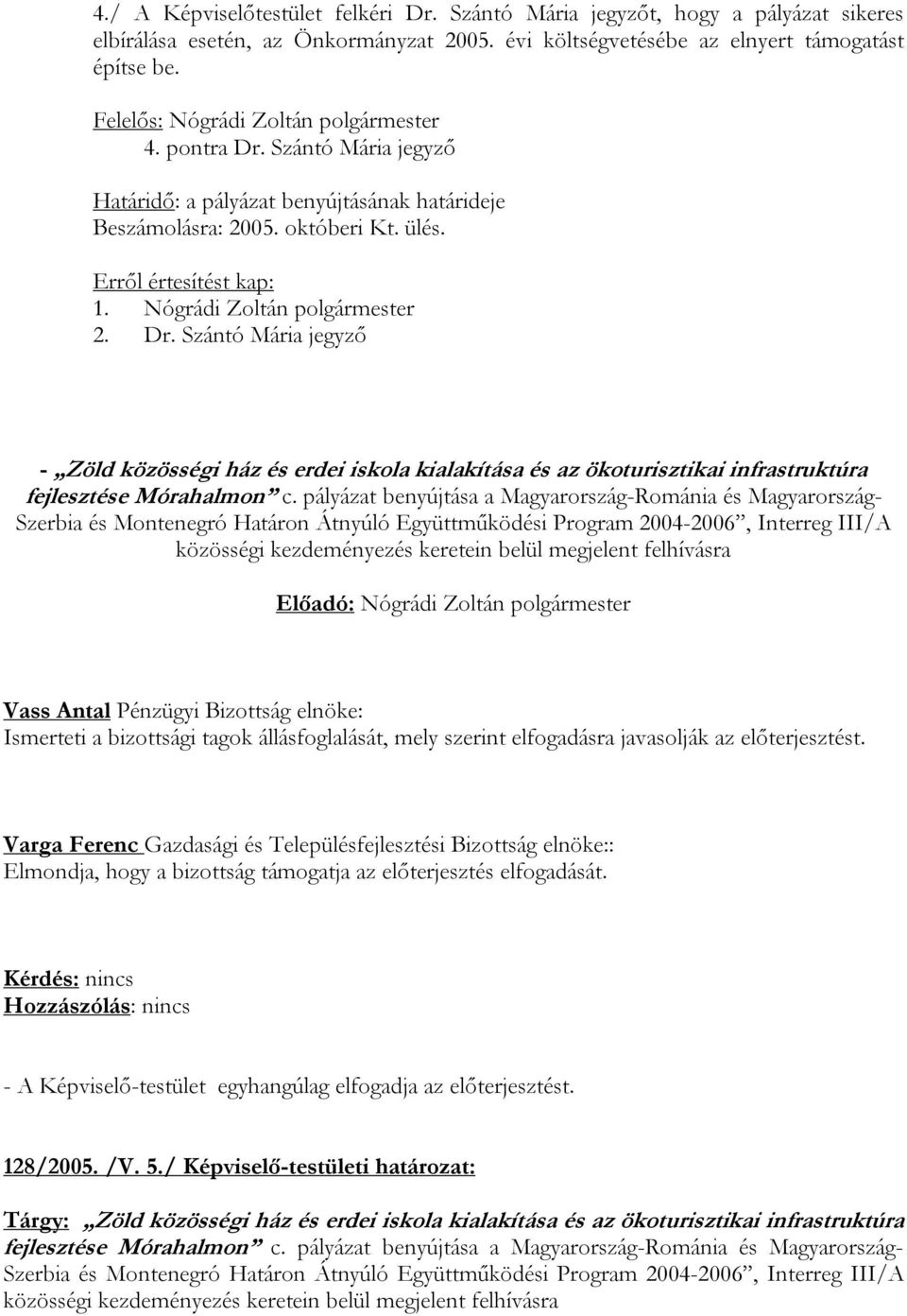 pályázat benyújtása a Magyarország-Románia és Magyarország- Szerbia és Montenegró Határon Átnyúló Együttműködési Program 2004-2006, Interreg III/A közösségi kezdeményezés keretein belül megjelent