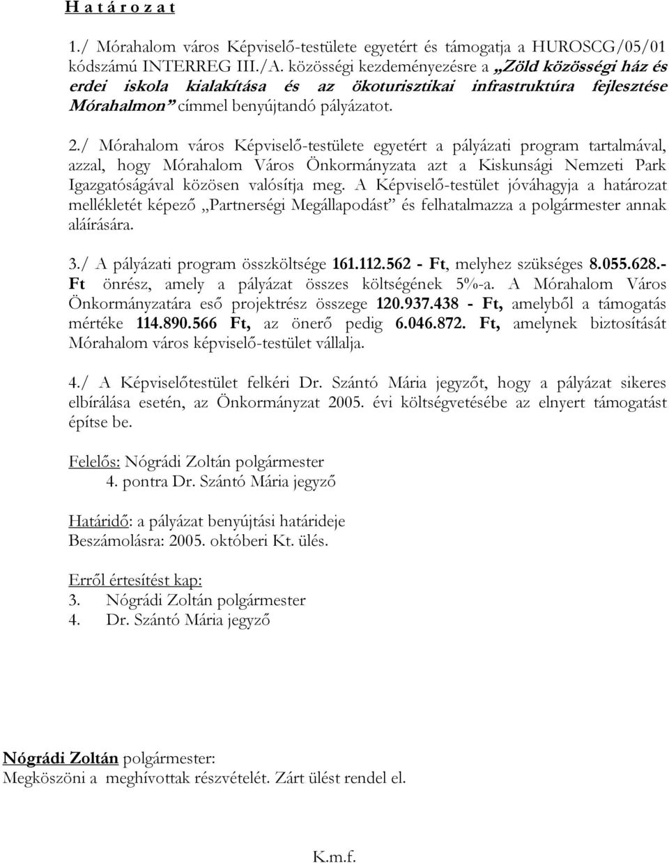 / Mórahalom város Képviselő-testülete egyetért a pályázati program tartalmával, azzal, hogy Mórahalom Város Önkormányzata azt a Kiskunsági Nemzeti Park Igazgatóságával közösen valósítja meg.