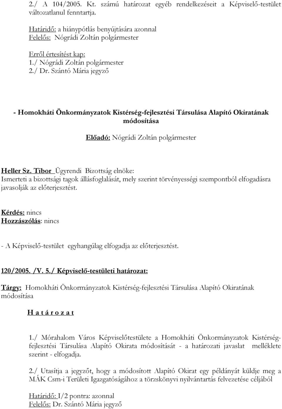 Tibor Ügyrendi Bizottság elnöke: Ismerteti a bizottsági tagok állásfoglalását, mely szerint törvényességi szempontból elfogadásra javasolják az előterjesztést. 120/2005. /V. 5.