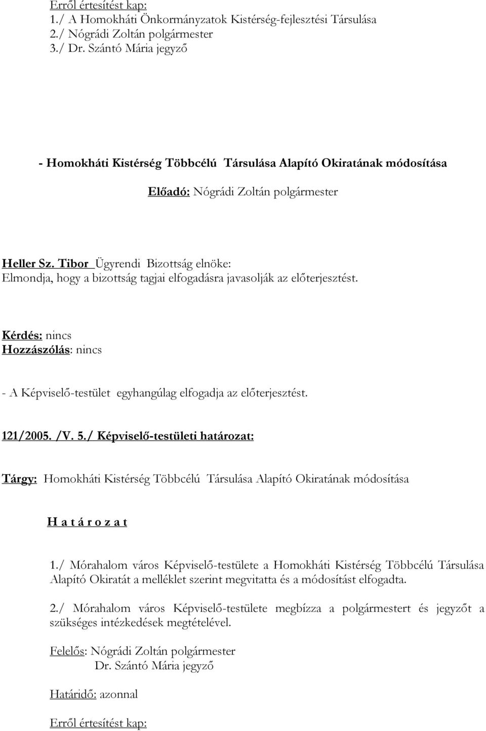 Tibor Ügyrendi Bizottság elnöke: Elmondja, hogy a bizottság tagjai elfogadásra javasolják az előterjesztést. 121/2005. /V. 5.