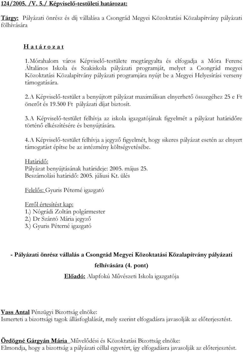 programjára nyújt be a Megyei Helyesírási verseny támogatására. 2. A Képviselő-testület a benyújtott pályázat maximálisan elnyerhető összegéhez 25 e Ft önerőt és 19.500 Ft pályázati díjat biztosít. 3.