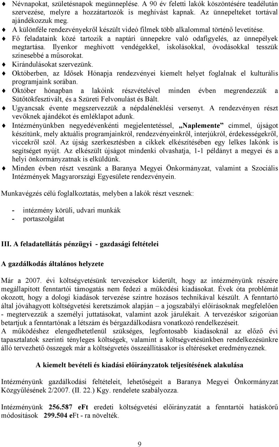 Ilyenkor meghívott vendégekkel, iskolásokkal, óvodásokkal tesszük színesebbé a műsorokat. Kirándulásokat szervezünk.