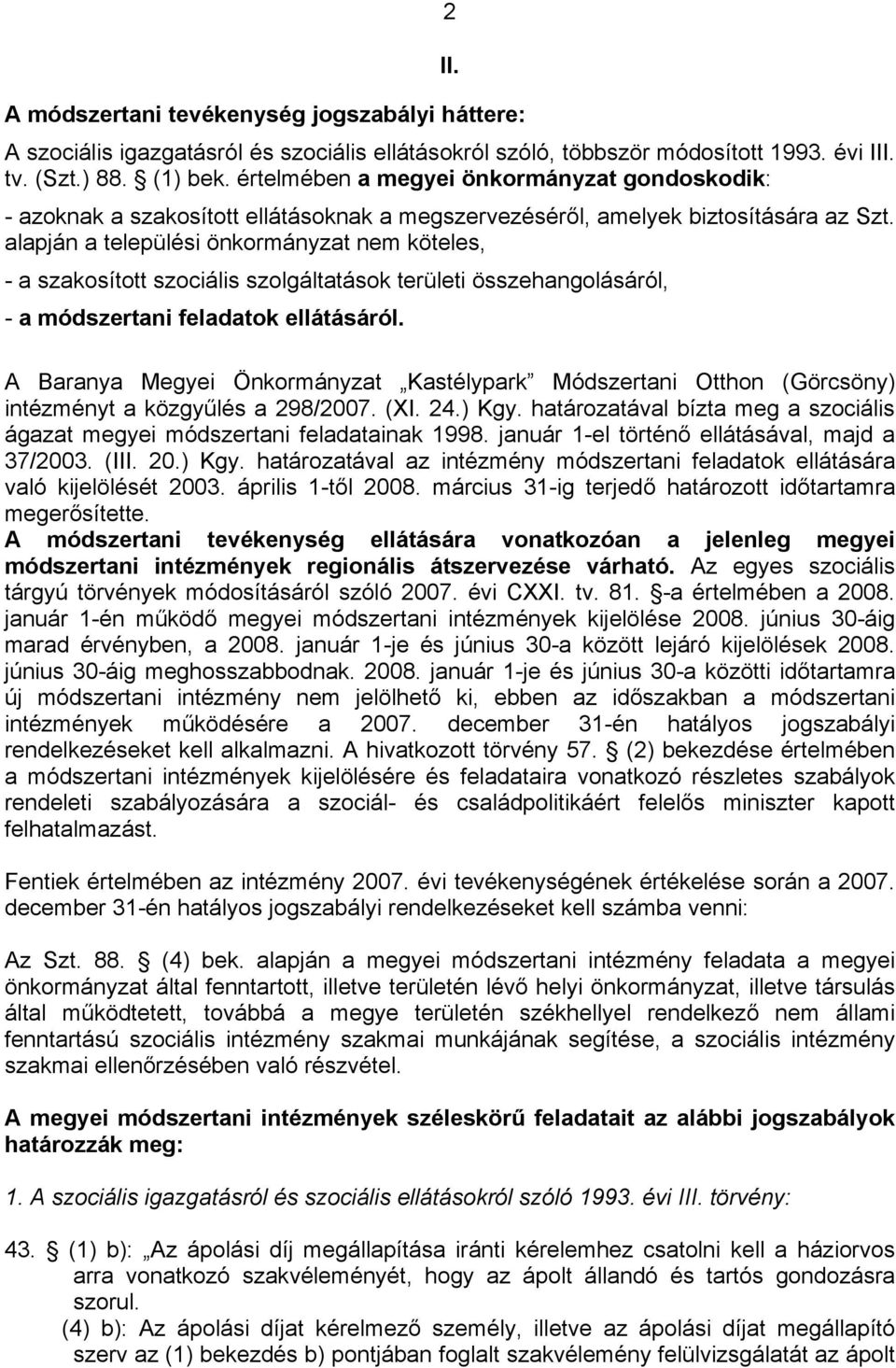 alapján a települési önkormányzat nem köteles, - a szakosított szociális szolgáltatások területi összehangolásáról, - a módszertani feladatok ellátásáról.