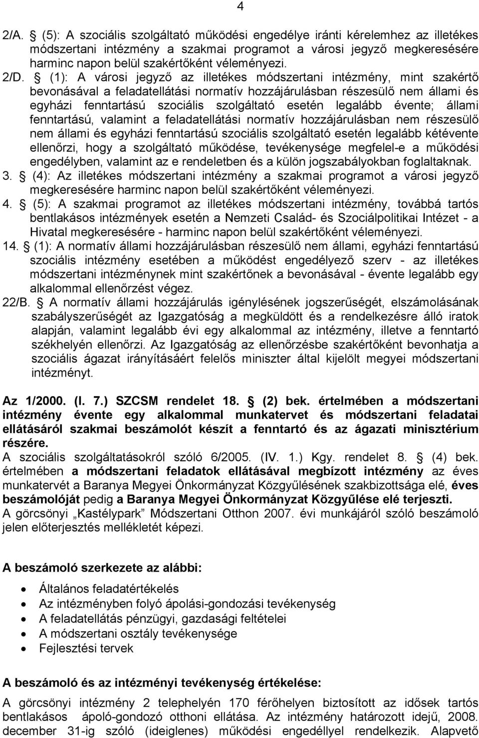 2/D. (1): A városi jegyző az illetékes módszertani intézmény, mint szakértő bevonásával a feladatellátási normatív hozzájárulásban részesülő nem állami és egyházi fenntartású szociális szolgáltató