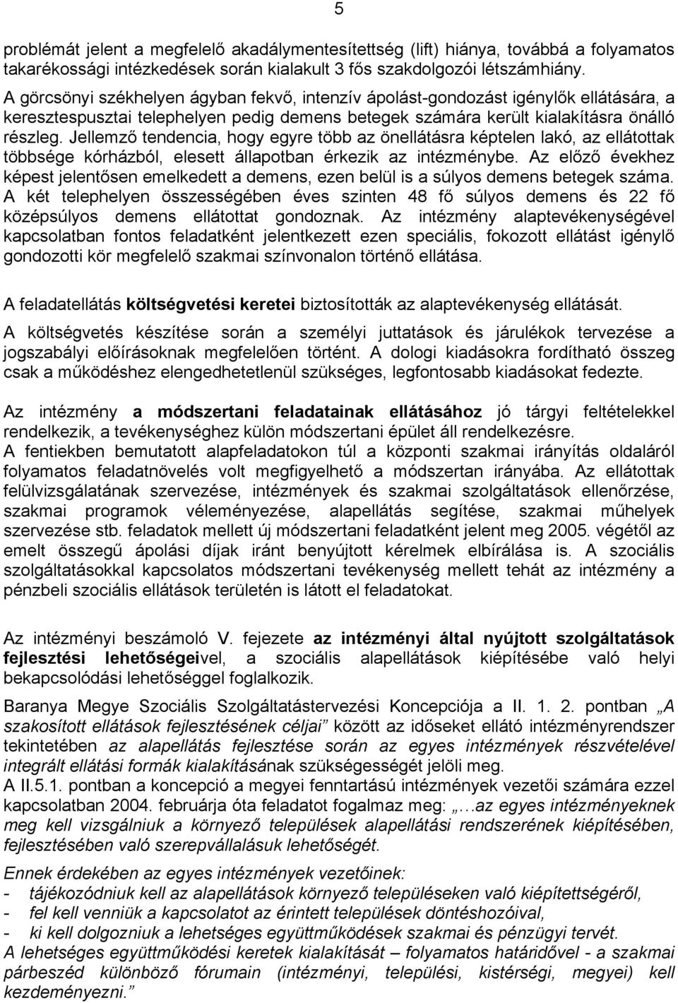 Jellemző tendencia, hogy egyre több az önellátásra képtelen lakó, az ellátottak többsége kórházból, elesett állapotban érkezik az intézménybe.