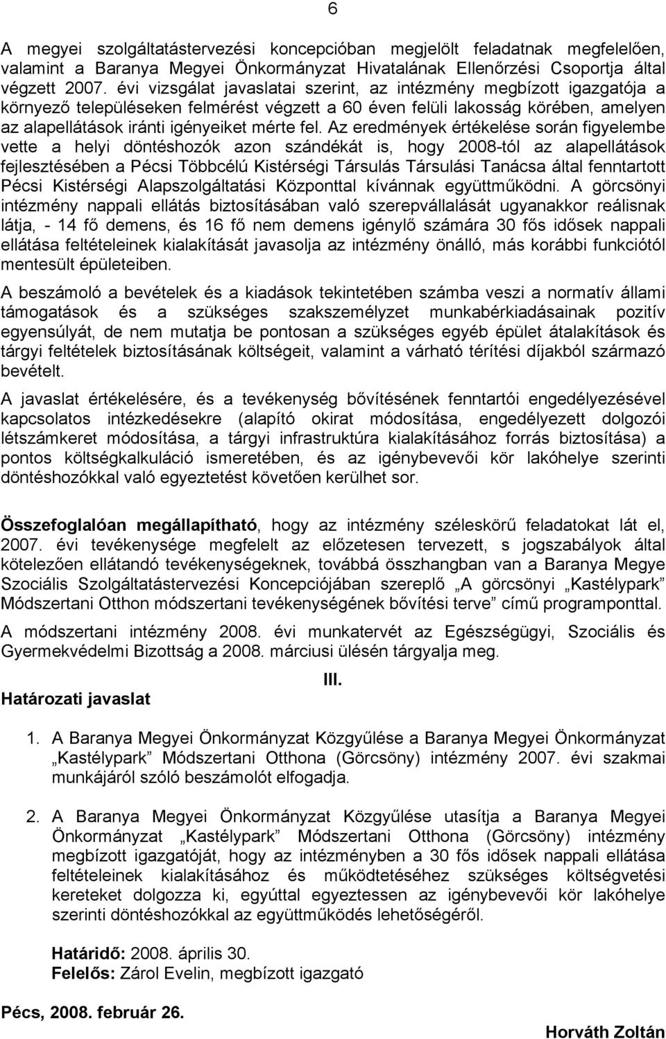 Az eredmények értékelése során figyelembe vette a helyi döntéshozók azon szándékát is, hogy 2008-tól az alapellátások fejlesztésében a Pécsi Többcélú Kistérségi Társulás Társulási Tanácsa által