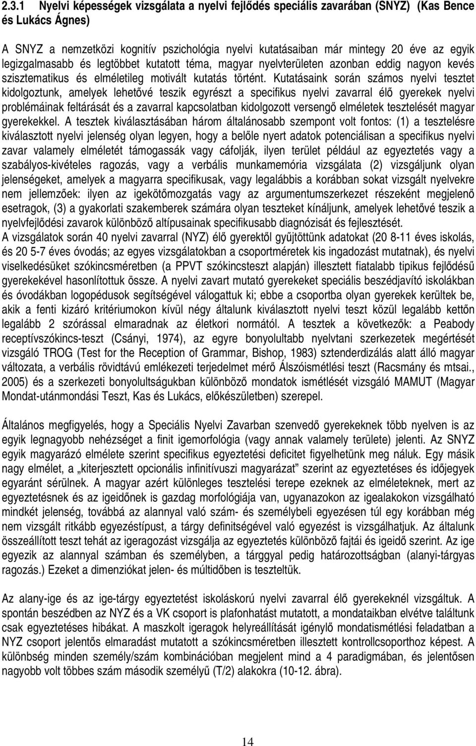Kutatásaink során számos nyelvi tesztet kidolgoztunk, amelyek lehetővé teszik egyrészt a specifikus nyelvi zavarral élő gyerekek nyelvi problémáinak feltárását és a zavarral kapcsolatban kidolgozott