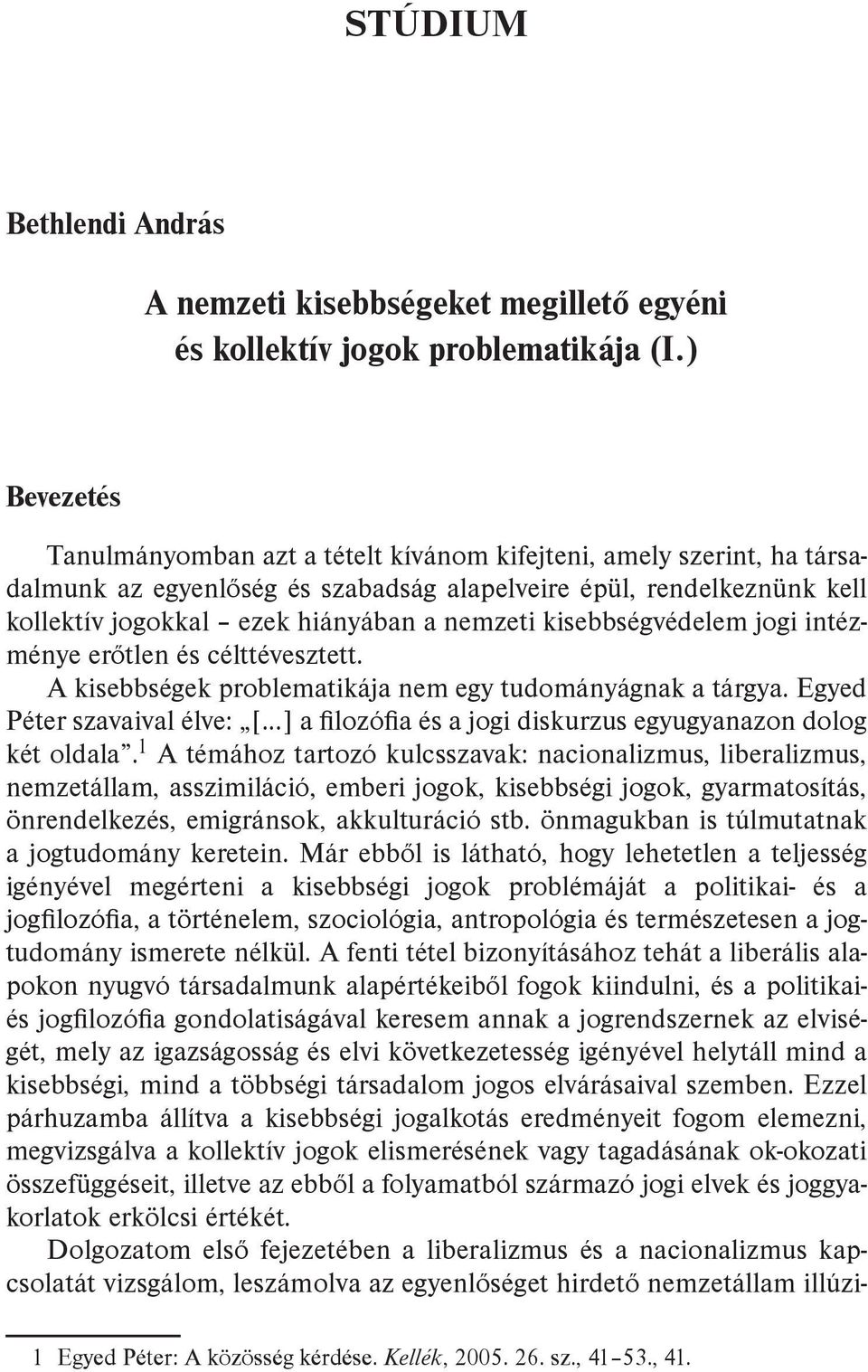 kisebbségvédelem jogi intézménye erőtlen és célttévesztett. A kisebbségek problematikája nem egy tudományágnak a tárgya. Egyed Péter szavaival élve: [.