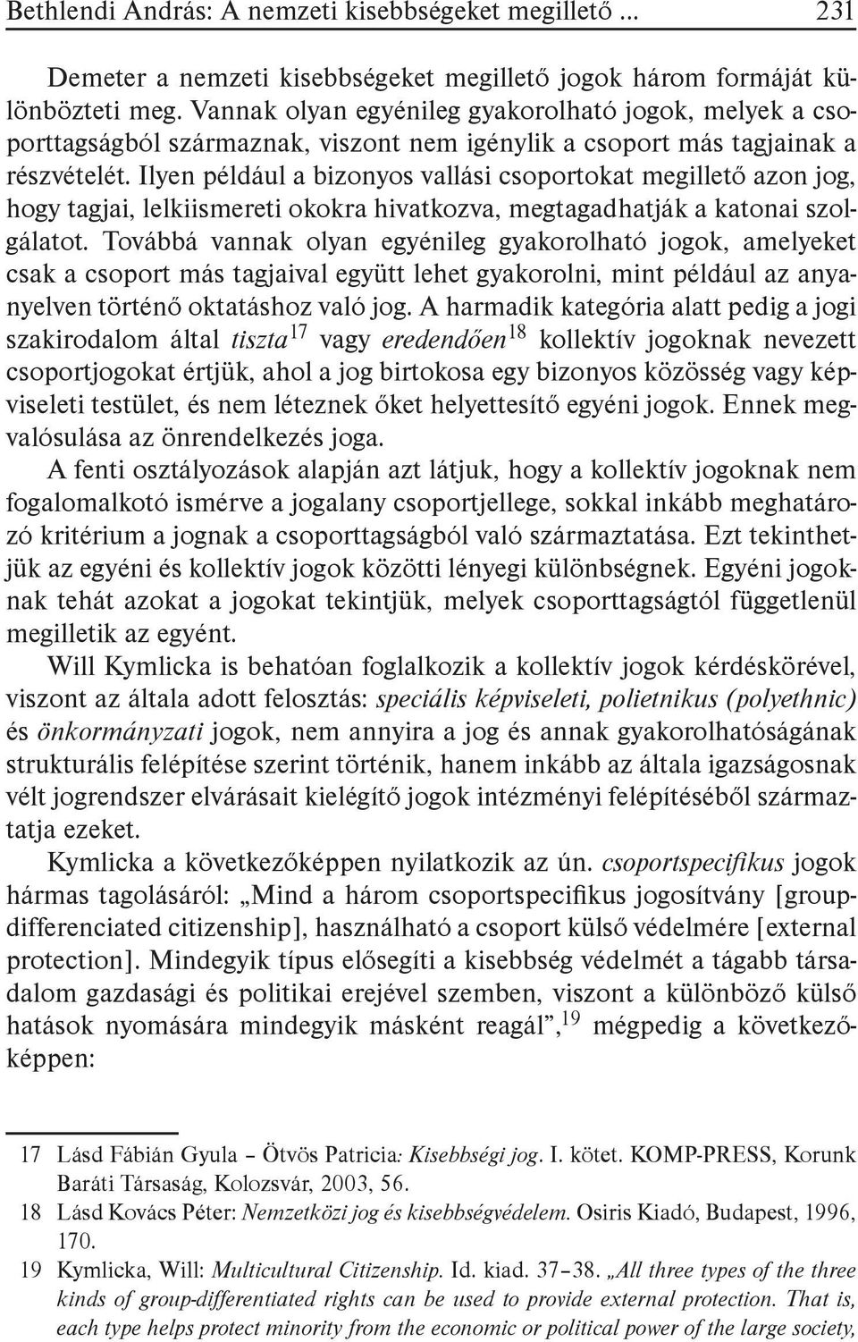 Ilyen például a bizonyos vallási csoportokat megillető azon jog, hogy tagjai, lelkiismereti okokra hivatkozva, megtagadhatják a katonai szolgálatot.
