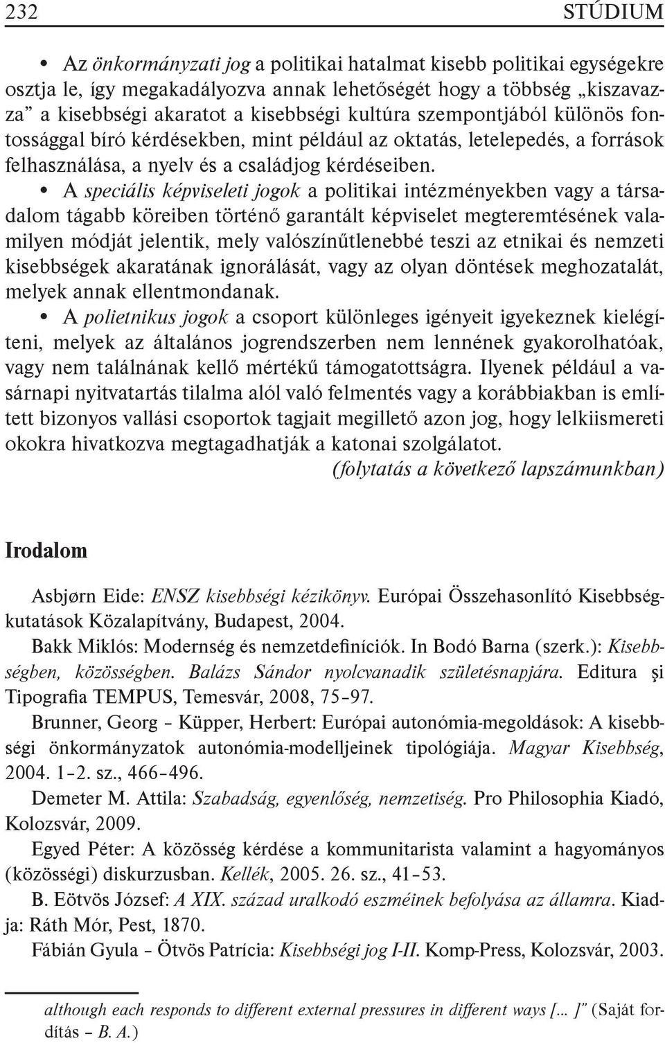 A speciális képviseleti jogok a politikai intézményekben vagy a társadalom tágabb köreiben történő garantált képviselet megteremtésének valamilyen módját jelentik, mely valószínűtlenebbé teszi az