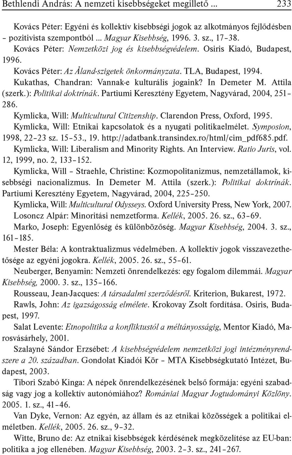 In Demeter M. Attila (szerk.): Politikai doktrínák. Partiumi Keresztény Egyetem, Nagyvárad, 2004, 251 286. Kymlicka, Will: Multicultural Citizenship. Clarendon Press, Oxford, 1995.