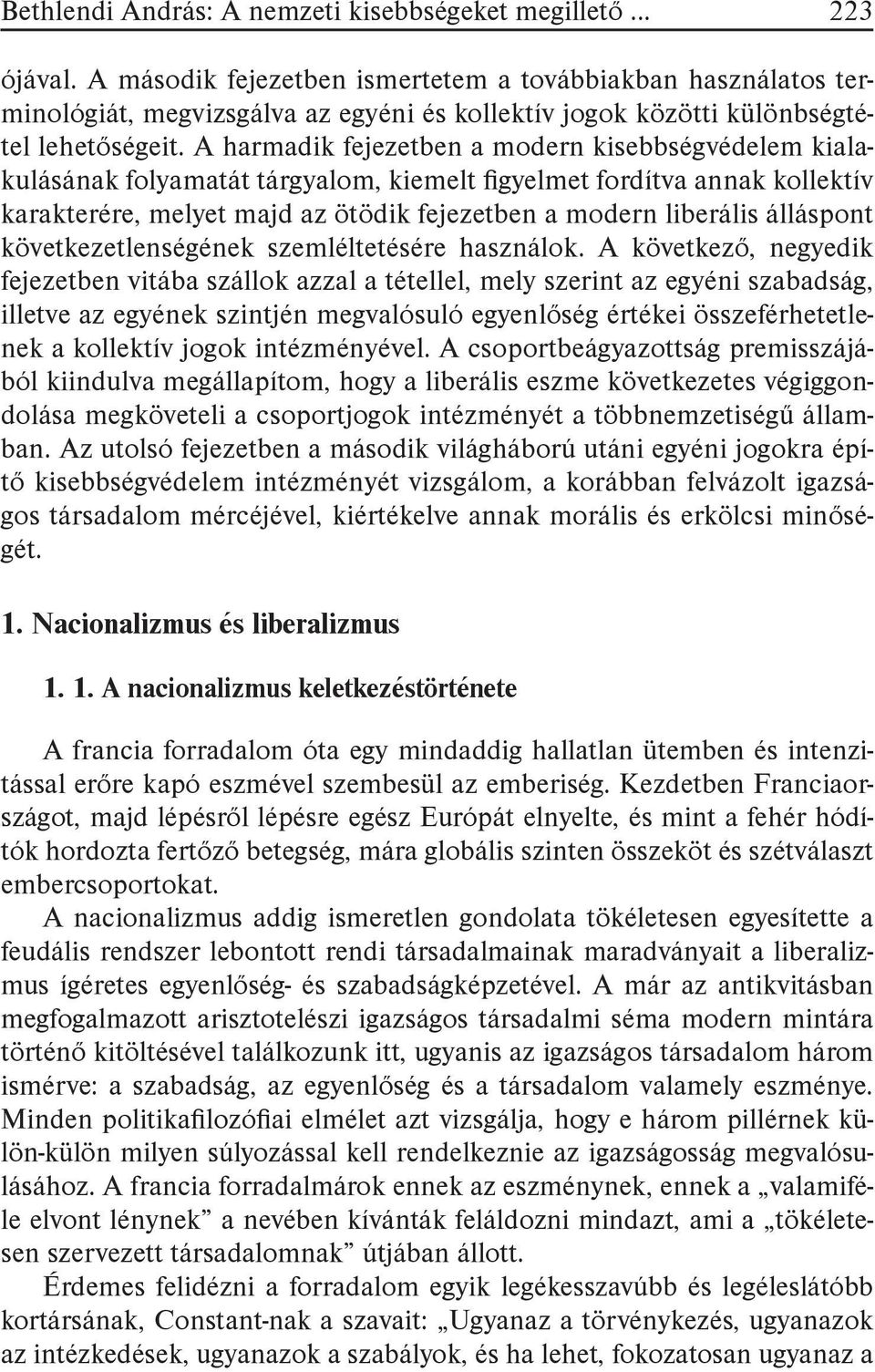 A harmadik fejezetben a modern kisebbségvédelem kialakulásának folyamatát tárgyalom, kiemelt gyelmet fordítva annak kollektív karakterére, melyet majd az ötödik fejezetben a modern liberális
