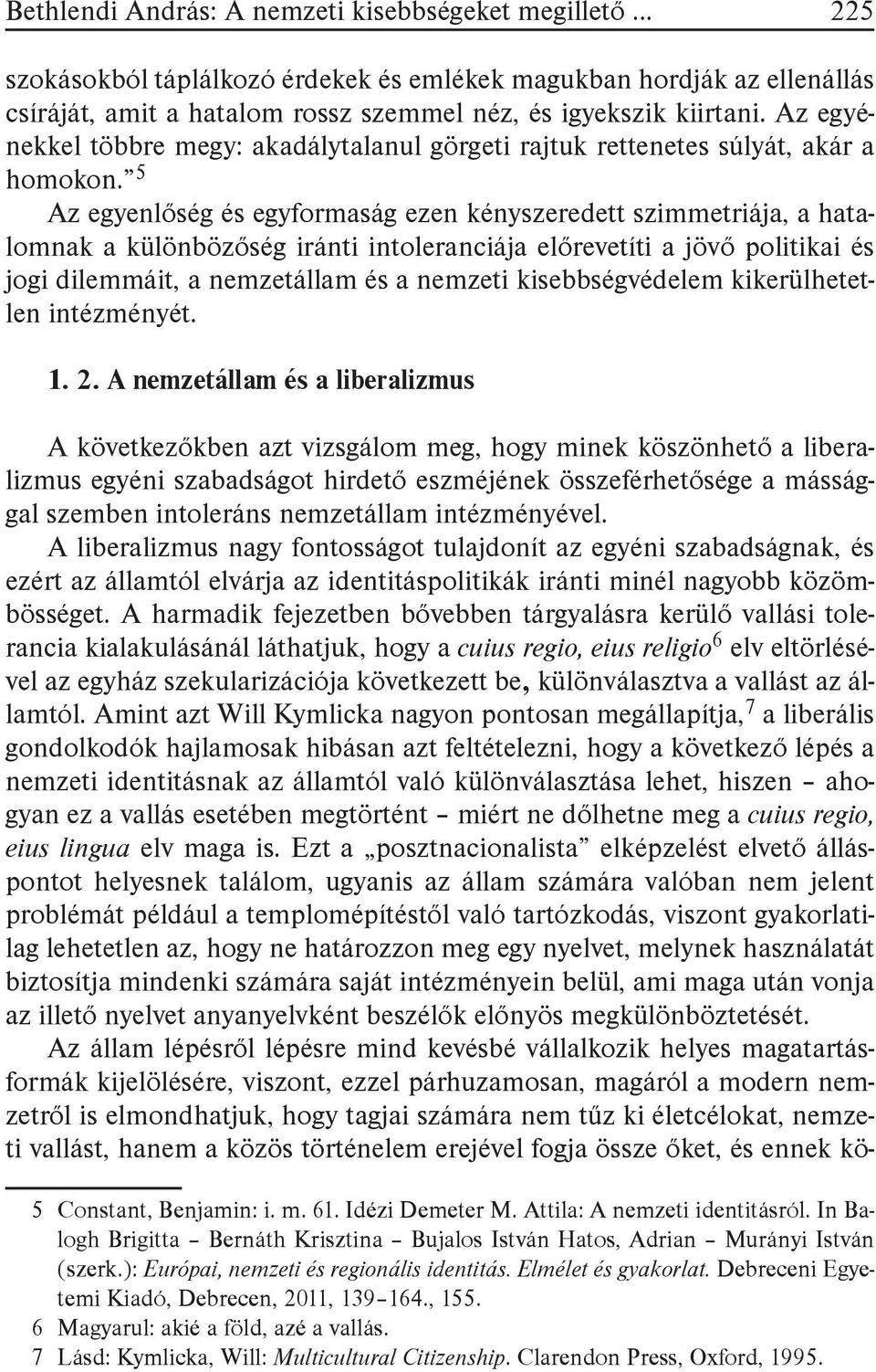 5 Az egyenlőség és egyformaság ezen kényszeredett szimmetriája, a hatalomnak a különbözőség iránti intoleranciája előrevetíti a jövő politikai és jogi dilemmáit, a nemzetállam és a nemzeti