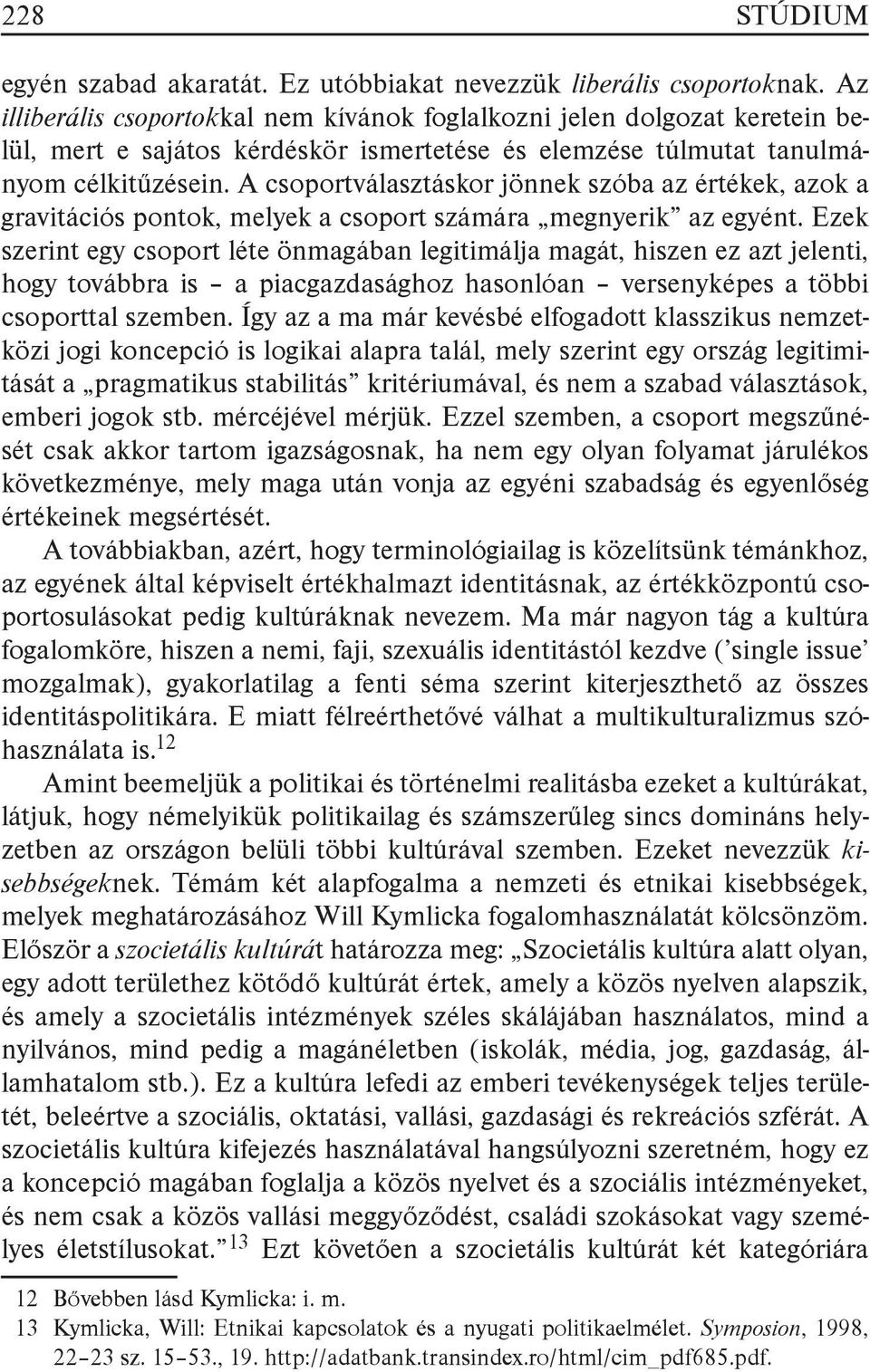 A csoportválasztáskor jönnek szóba az értékek, azok a gravitációs pontok, melyek a csoport számára megnyerik az egyént.